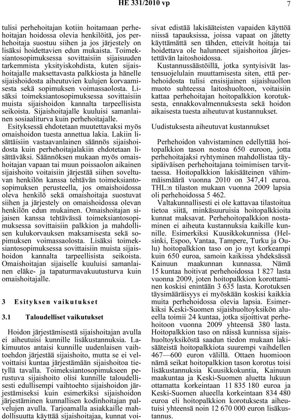 sopimuksen voimassaolosta. Lisäksi toimeksiantosopimuksessa sovittaisiin muista sijaishoidon kannalta tarpeellisista seikoista.