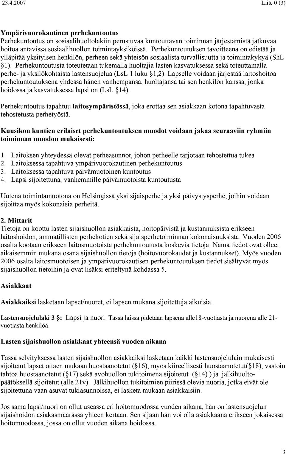 Perhekuntoutusta toteutetaan tukemalla huoltajia lasten kasvatuksessa sekä toteuttamalla perhe- ja yksilökohtaista lastensuojelua (LsL 1 luku 1,2).