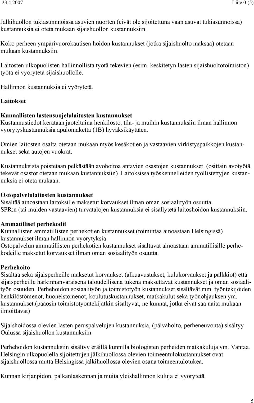 keskitetyn lasten sijaishuoltotoimiston) työtä ei vyörytetä sijaishuollolle. Hallinnon kustannuksia ei vyörytetä.