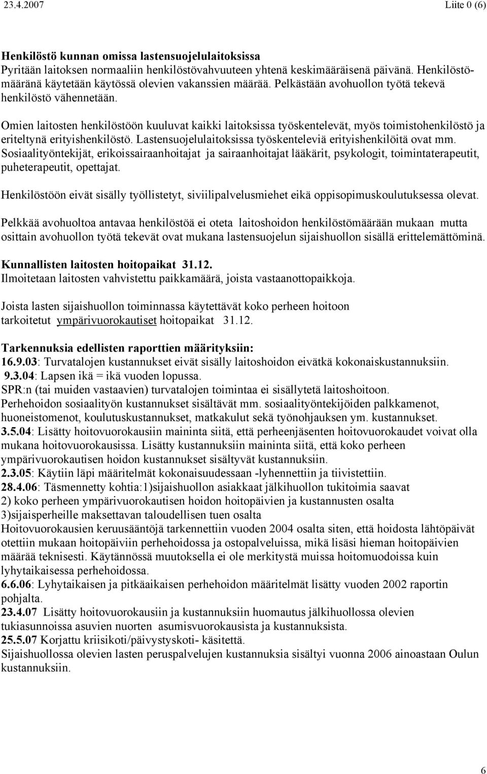 Omien laitosten henkilöstöön kuuluvat kaikki laitoksissa työskentelevät, myös toimistohenkilöstö ja eriteltynä erityishenkilöstö. Lastensuojelulaitoksissa työskenteleviä erityishenkilöitä ovat mm.