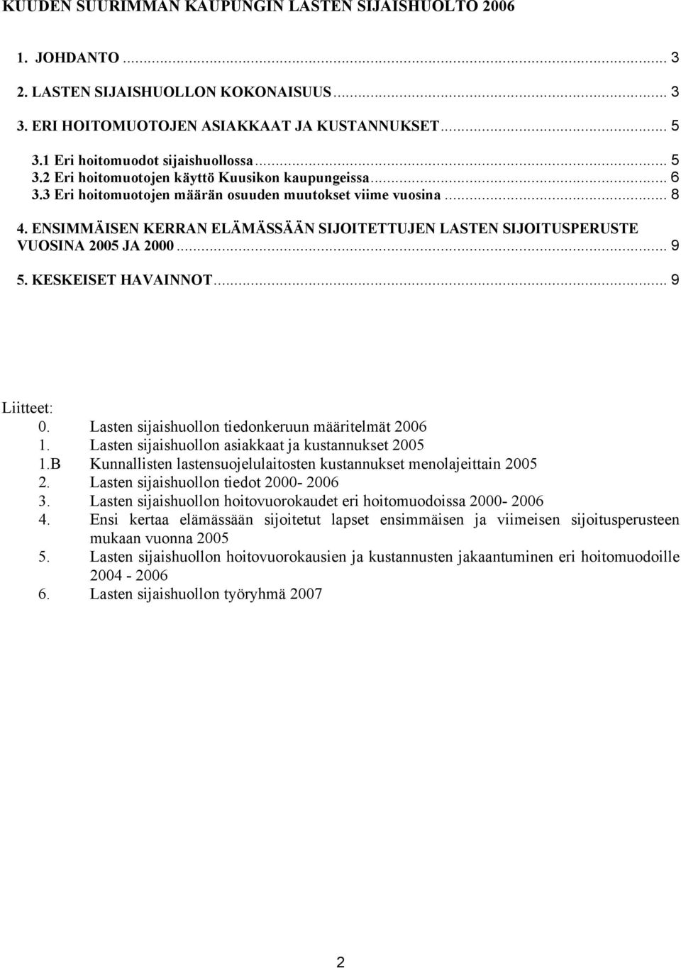 ENSIMMÄISEN KERRAN ELÄMÄSSÄÄN SIJOITETTUJEN LASTEN SIJOITUSPERUSTE VUOSINA 2005 JA 2000... 9 5. KESKEISET HAVAINNOT... 9 Liitteet: 0. Lasten sijaishuollon tiedonkeruun määritelmät 2006 1.