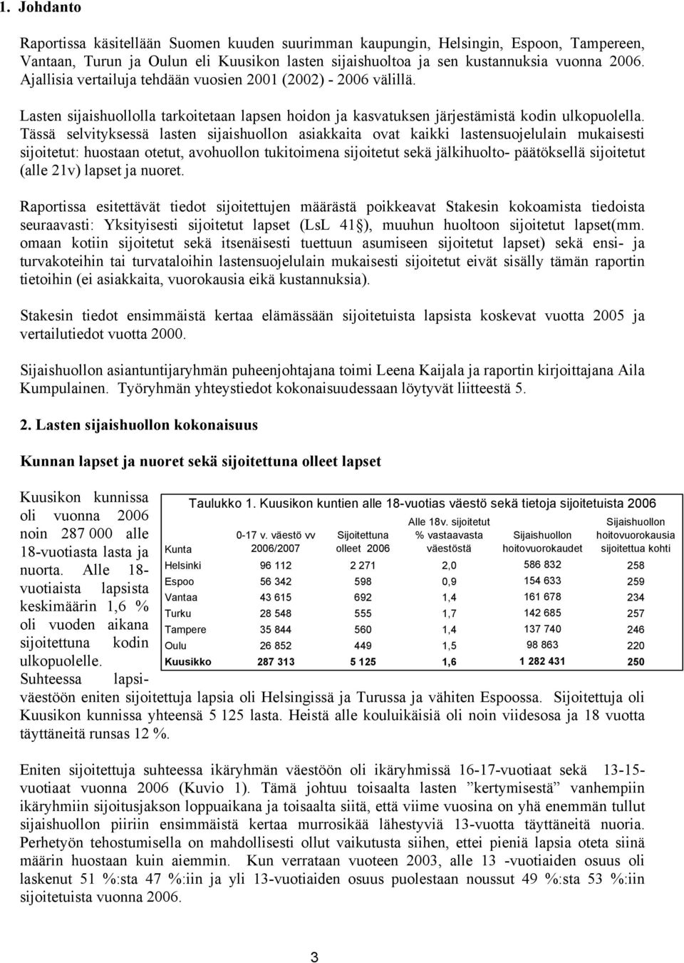 Tässä selvityksessä lasten sijaishuollon asiakkaita ovat kaikki lastensuojelulain mukaisesti sijoitetut: huostaan otetut, avohuollon tukitoimena sijoitetut sekä jälkihuolto- päätöksellä sijoitetut