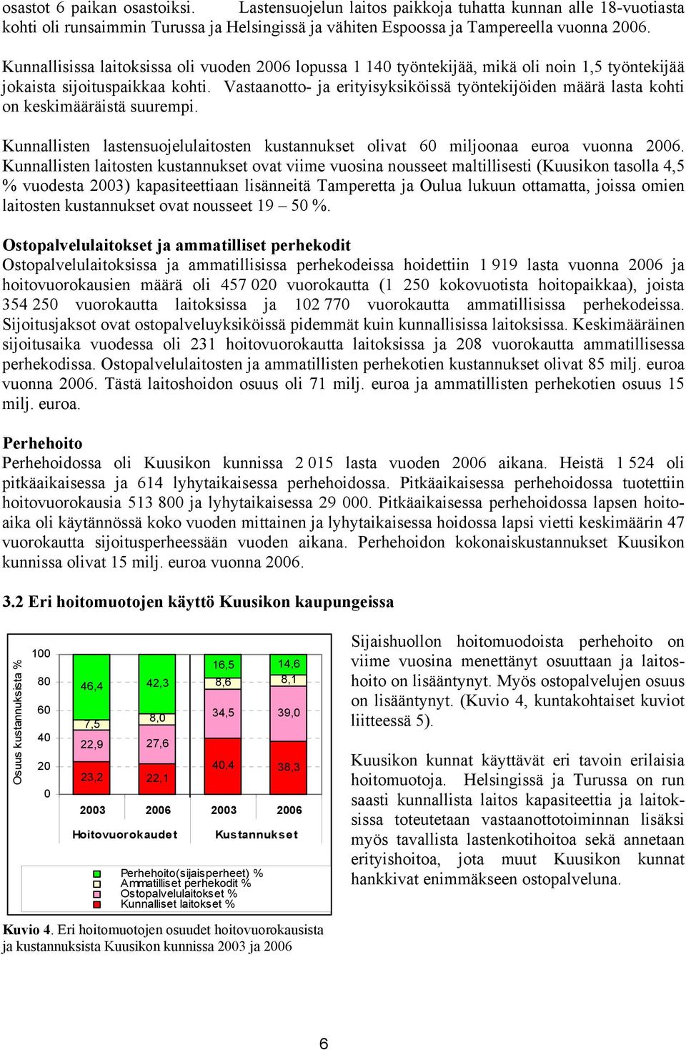 Vastaanotto- ja erityisyksiköissä työntekijöiden määrä lasta kohti on keskimääräistä suurempi. Kunnallisten lastensuojelulaitosten kustannukset olivat 60 miljoonaa euroa vuonna 2006.