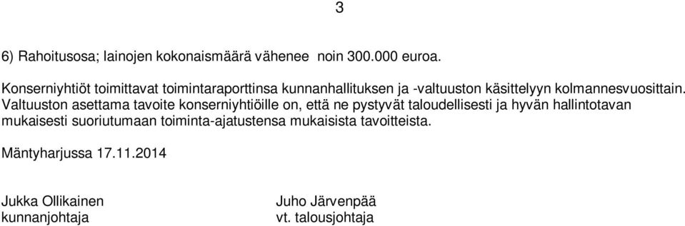 Valtuuston asettama tavoite konserniyhtiöille on, että ne pystyvät taloudellisesti ja hyvän hallintotavan