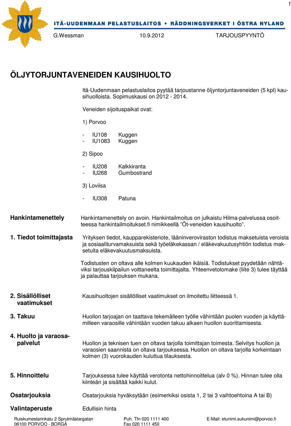 Hankintailmoitus on julkaistu Hilma-palvelussa osoitteessa hankintailmoitukset.fi nimikkeellä Öt-veneiden kausihuolto. 1.