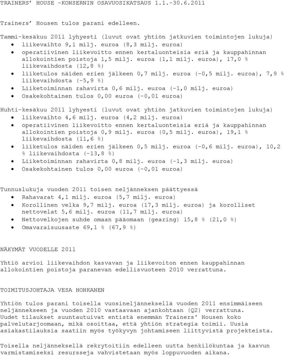 euroa), 17,0 % liikevaihdosta (12,8 %) liiketulos näiden erien jälkeen 0,7 milj. euroa (-0,5 milj. euroa), 7,9 % liikevaihdosta (-5,9 %) Liiketoiminnan rahavirta 0,6 milj. euroa (-1,0 milj.