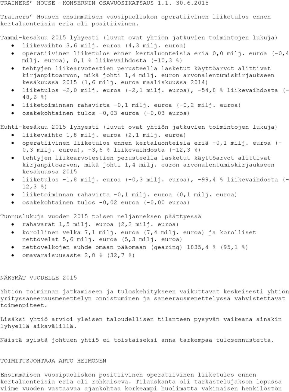 euroa (-0,4 milj. euroa), 0,1 % liikevaihdosta (-10,3 %) tehtyjen liikearvotestien perusteella lasketut käyttöarvot alittivat kirjanpitoarvon, mikä johti 1,4 milj.