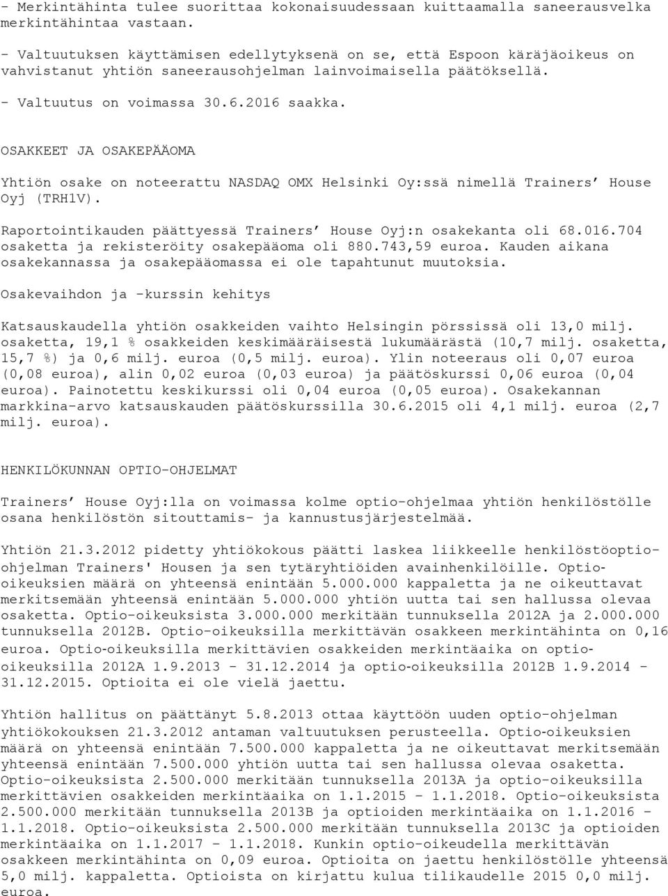 OSAKKEET JA OSAKEPÄÄOMA Yhtiön osake on noteerattu NASDAQ OMX Helsinki Oy:ssä nimellä Trainers House Oyj (TRH1V). Raportointikauden päättyessä Trainers House Oyj:n osakekanta oli 68.016.