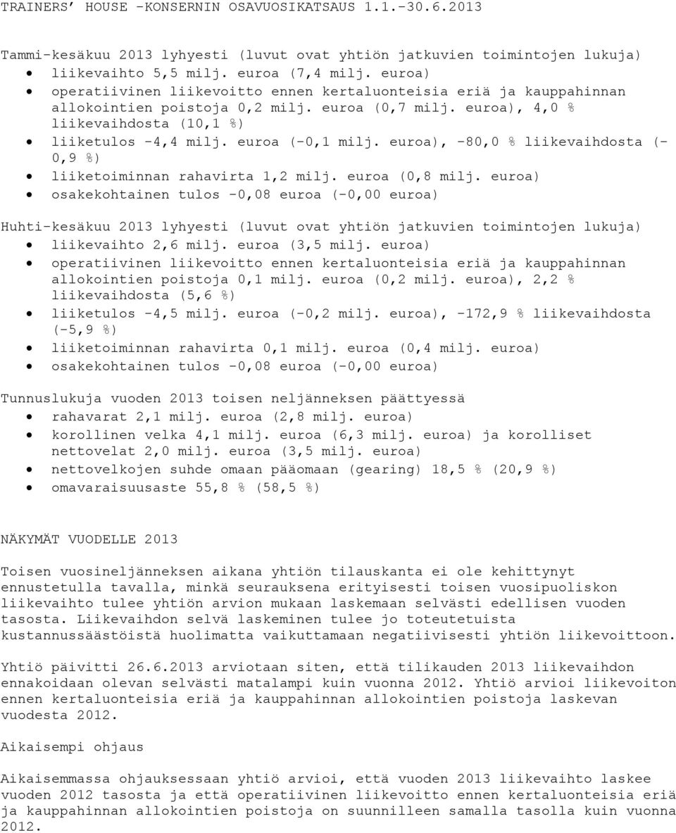 euroa (-0,1 milj. euroa), -80,0 % liikevaihdosta (- 0,9 %) liiketoiminnan rahavirta 1,2 milj. euroa (0,8 milj.