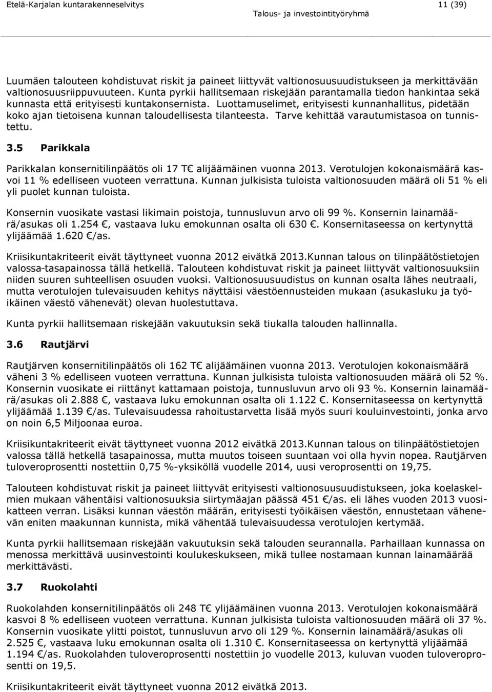 Luottamuselimet, erityisesti kunnanhallitus, pidetään koko ajan tietoisena kunnan taloudellisesta tilanteesta. Tarve kehittää varautumistasoa on tunnistettu. 3.