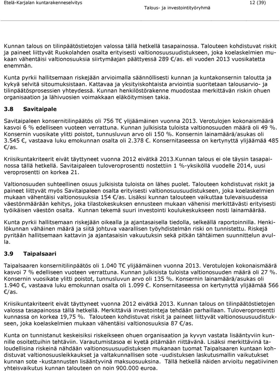 eli vuoden 2013 vuosikatetta enemmän. Kunta pyrkii hallitsemaan riskejään arvioimalla säännöllisesti kunnan ja kuntakonsernin taloutta ja kykyä selvitä sitoumuksistaan.