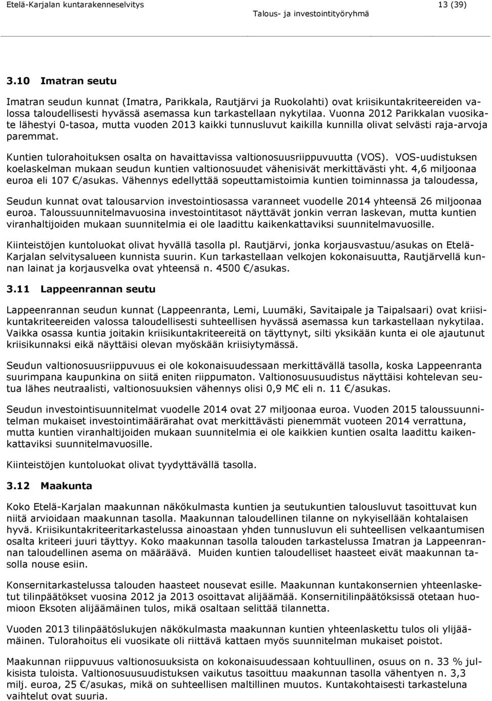 Vuonna 2012 Parikkalan vuosikate lähestyi 0-tasoa, mutta vuoden 2013 kaikki tunnusluvut kaikilla kunnilla olivat selvästi raja-arvoja paremmat.