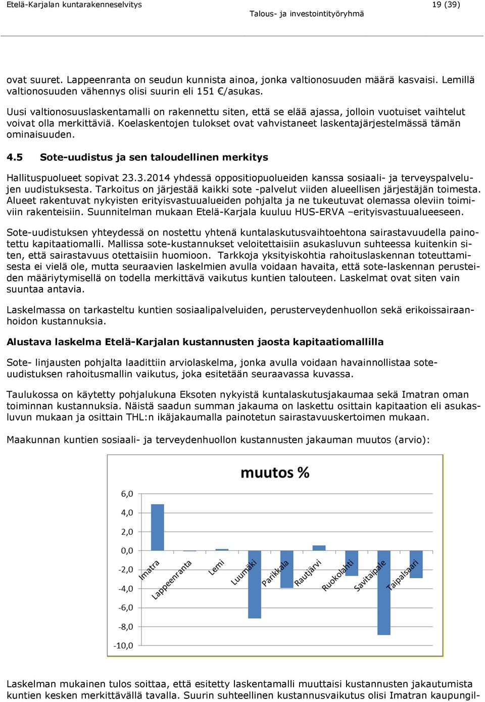 Koelaskentojen tulokset ovat vahvistaneet laskentajärjestelmässä tämän ominaisuuden. 4.5 Sote-uudistus ja sen taloudellinen merkitys Hallituspuolueet sopivat 23.