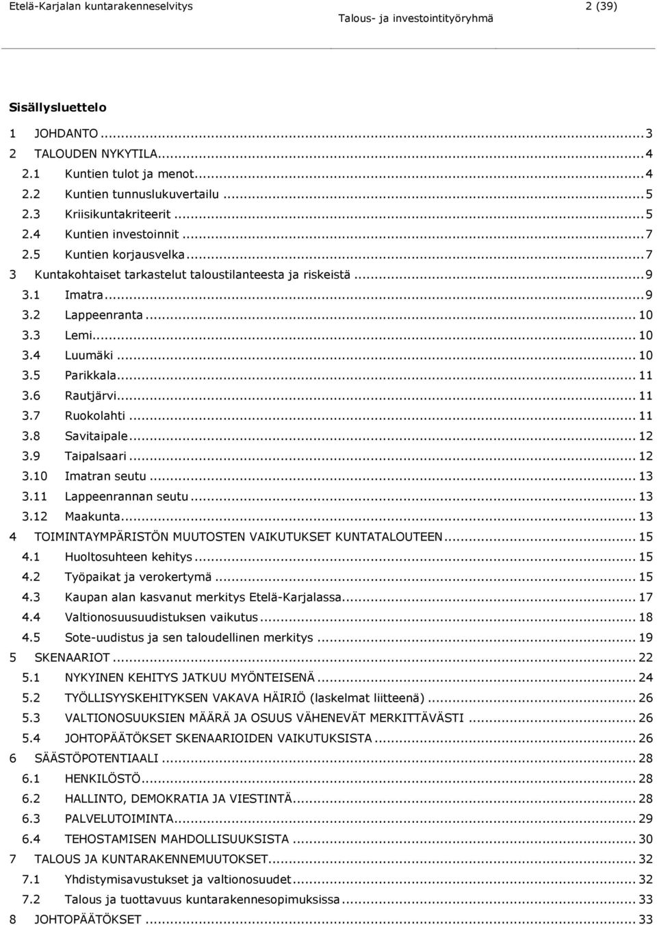 6 Rautjärvi... 11 3.7 Ruokolahti... 11 3.8 Savitaipale... 12 3.9 Taipalsaari... 12 3.10 Imatran seutu... 13 3.11 Lappeenrannan seutu... 13 3.12 Maakunta.