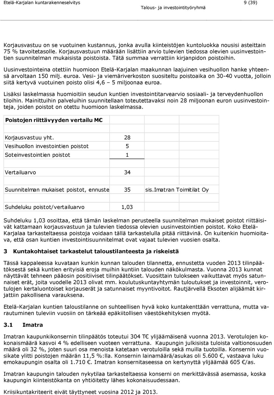 Uusinvestointeina otettiin huomioon Etelä-Karjalan maakunnan laajuinen vesihuollon hanke yhteensä arvoltaan 150 milj. euroa.