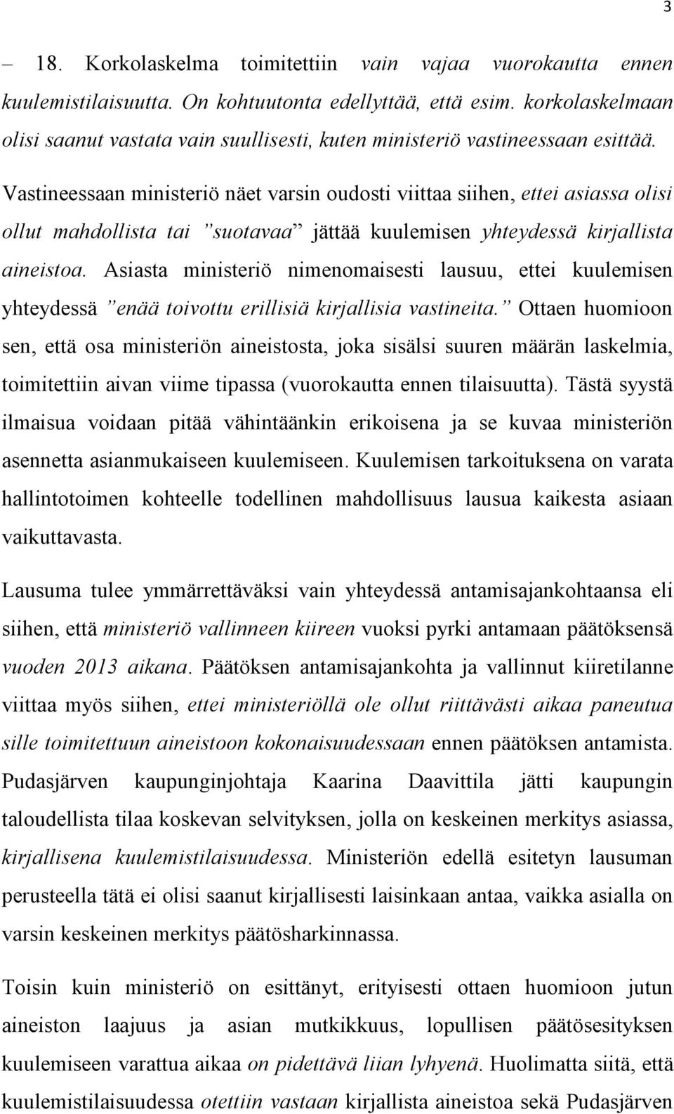 Vastineessaan ministeriö näet varsin oudosti viittaa siihen, ettei asiassa olisi ollut mahdollista tai suotavaa jättää kuulemisen yhteydessä kirjallista aineistoa.