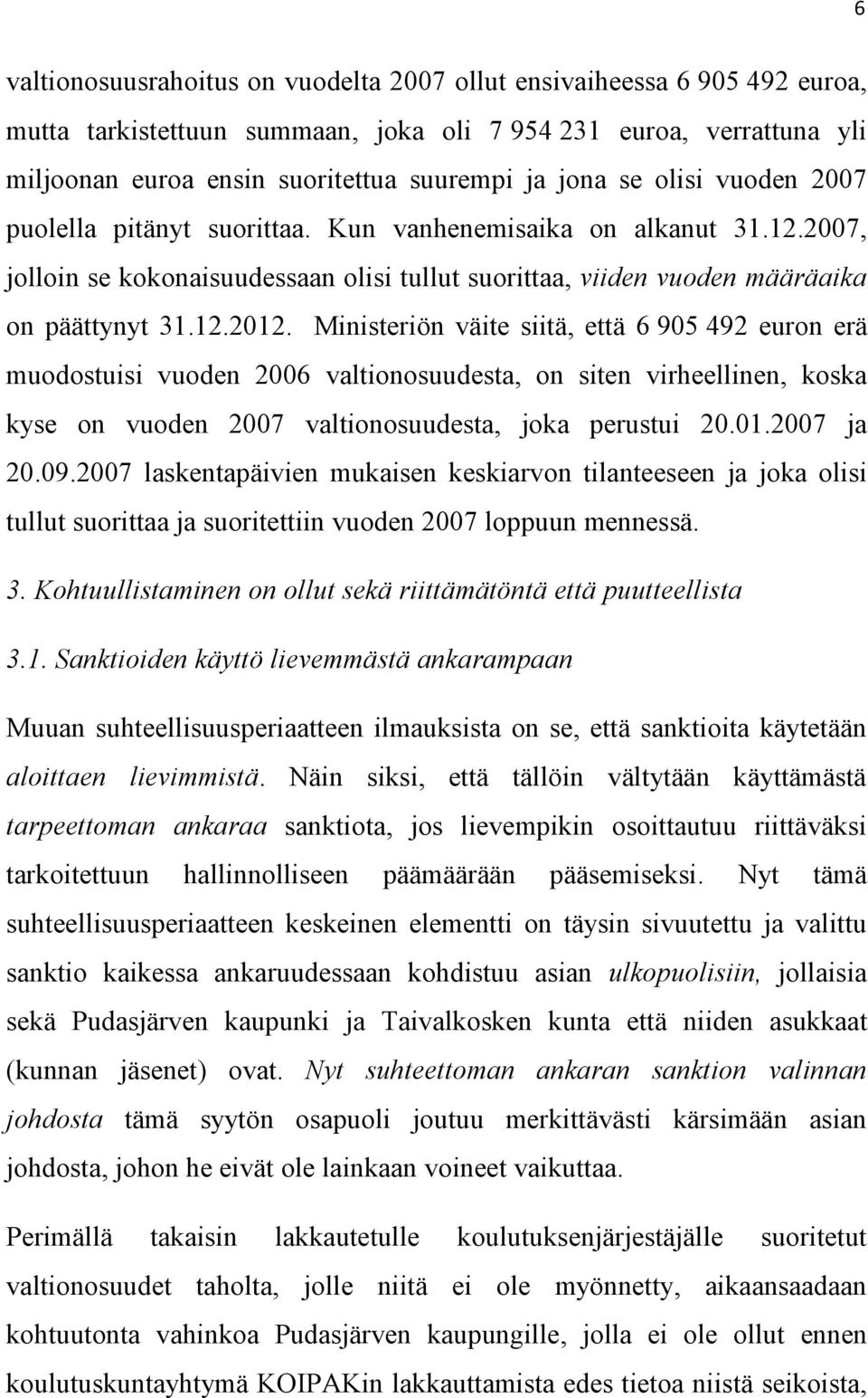 Ministeriön väite siitä, että 6 905 492 euron erä muodostuisi vuoden 2006 valtionosuudesta, on siten virheellinen, koska kyse on vuoden 2007 valtionosuudesta, joka perustui 20.01.2007 ja 20.09.