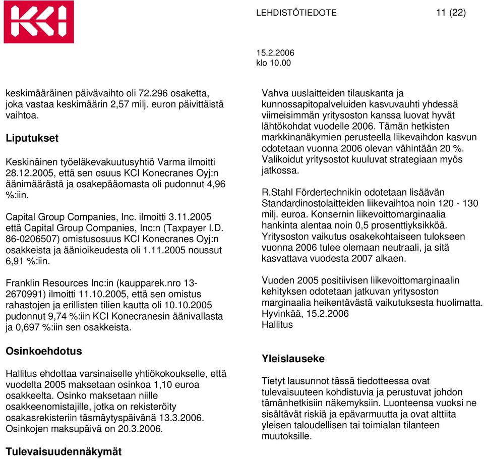 86-0206507) omistusosuus KCI Konecranes Oyj:n osakkeista ja äänioikeudesta oli 1.11.2005 noussut 6,91 %:iin. Franklin Resources Inc:in (kaupparek.nro 13-2670991) ilmoitti 11.10.