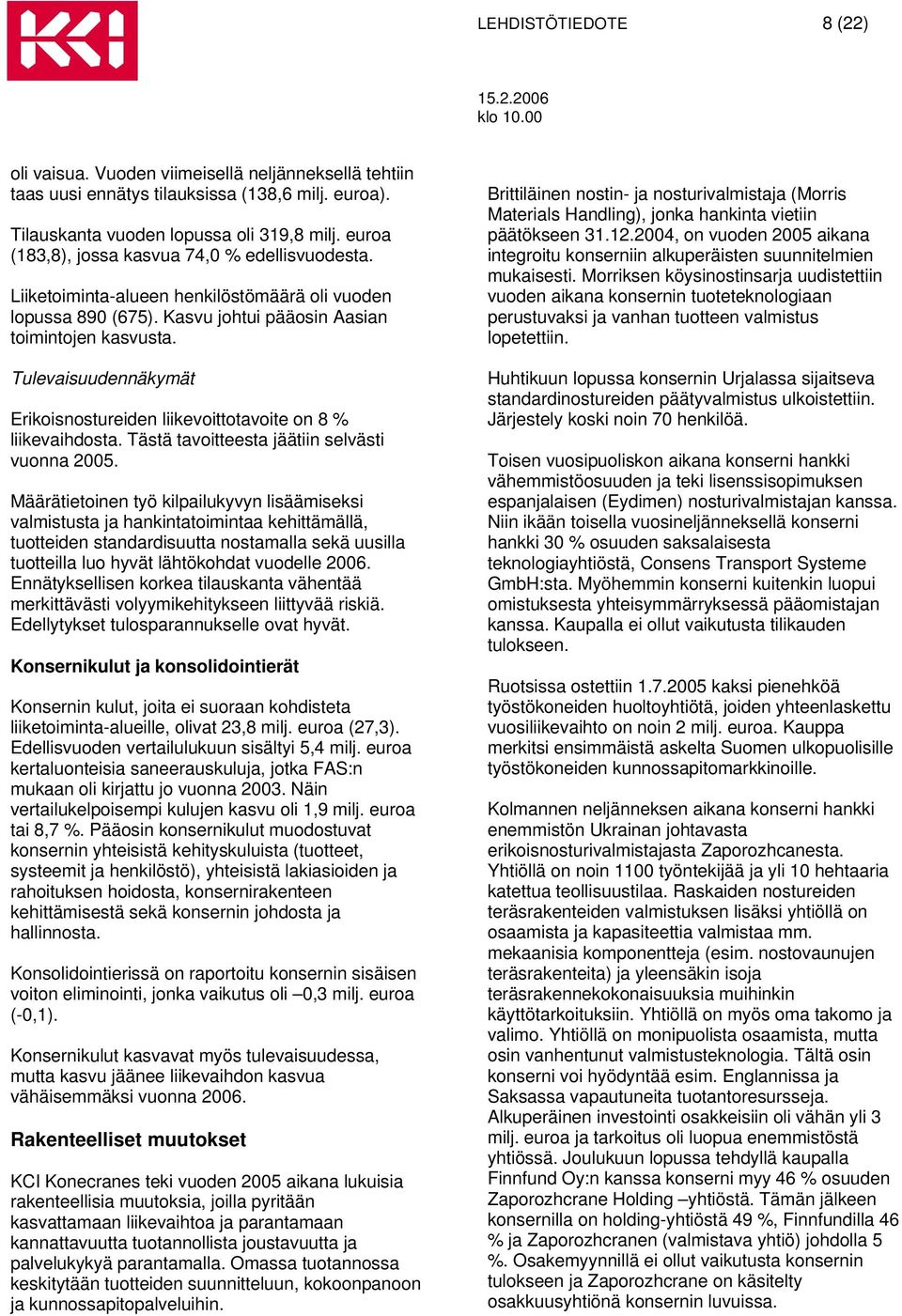 Tulevaisuudennäkymät Erikoisnostureiden liikevoittotavoite on 8 % liikevaihdosta. Tästä tavoitteesta jäätiin selvästi vuonna 2005.