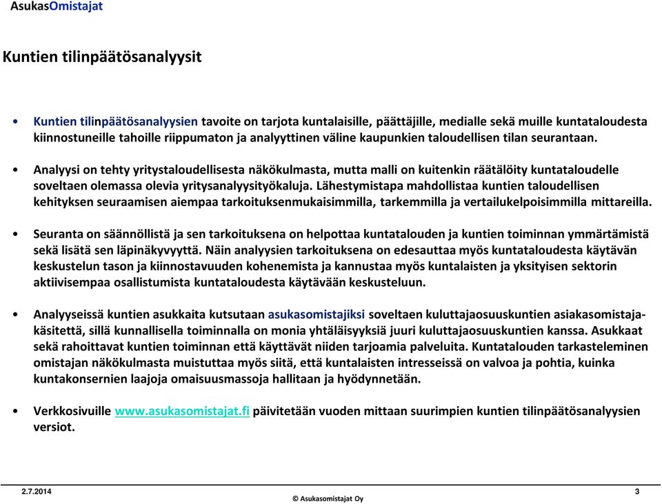 Analyysi on tehty yritystaloudellisesta näkökulmasta, mutta malli on kuitenkin räätälöity kuntataloudelle soveltaen olemassa olevia yritysanalyysityökaluja.