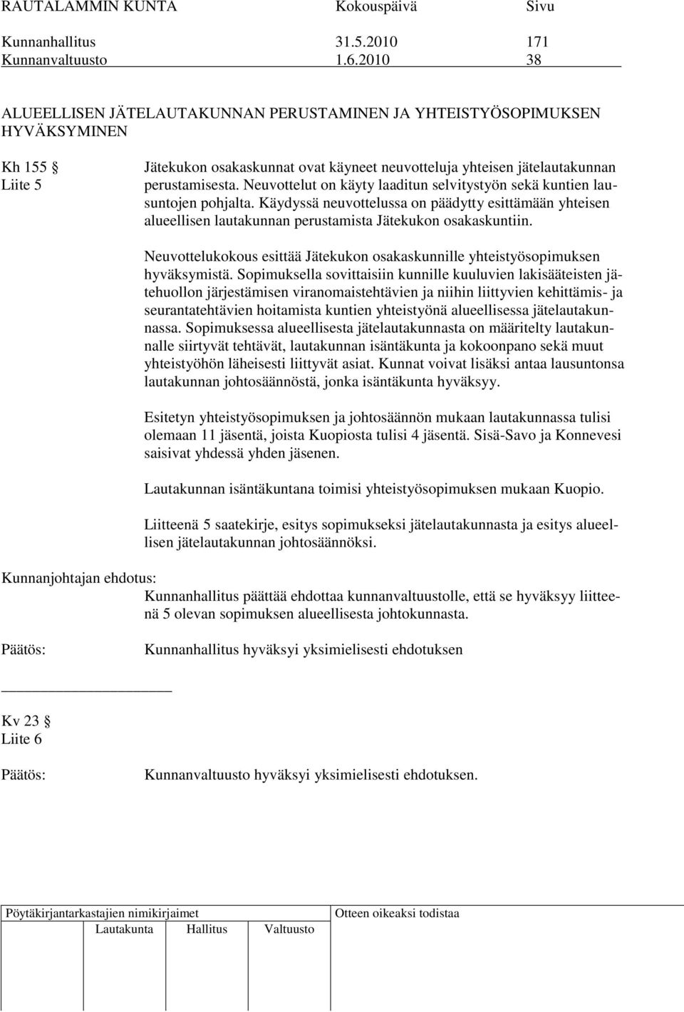 Neuvottelut on käyty laaditun selvitystyön sekä kuntien lausuntojen pohjalta. Käydyssä neuvottelussa on päädytty esittämään yhteisen alueellisen lautakunnan perustamista Jätekukon osakaskuntiin.