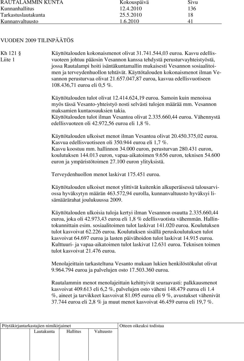 Käyttötalouden kokonaismenot ilman Vesannon perusturvaa olivat 21.657.047,87 euroa, kasvua edellisvuotiseen 108.436,71 euroa eli 0,5 %. Käyttötalouden tulot olivat 12.414.624,19 euroa.