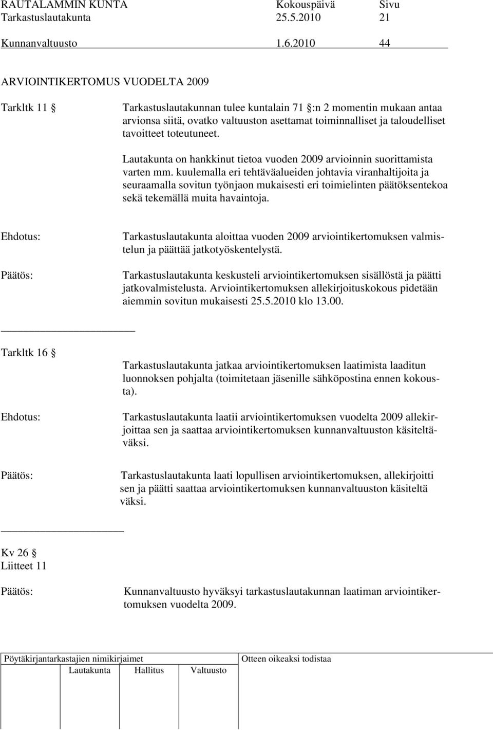 tavoitteet toteutuneet. Lautakunta on hankkinut tietoa vuoden 2009 arvioinnin suorittamista varten mm.