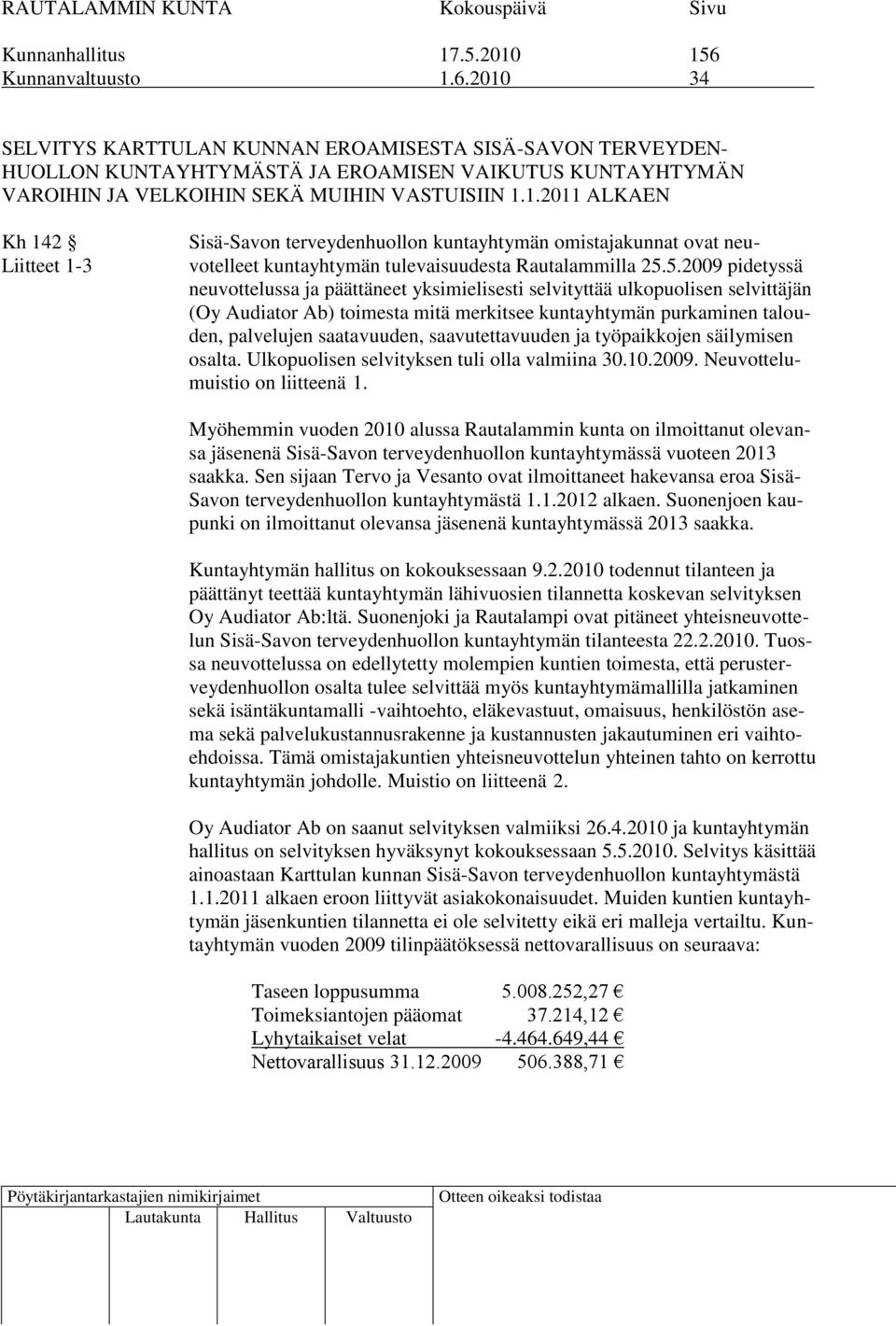 5.2009 pidetyssä neuvottelussa ja päättäneet yksimielisesti selvityttää ulkopuolisen selvittäjän (Oy Audiator Ab) toimesta mitä merkitsee kuntayhtymän purkaminen talouden, palvelujen saatavuuden,