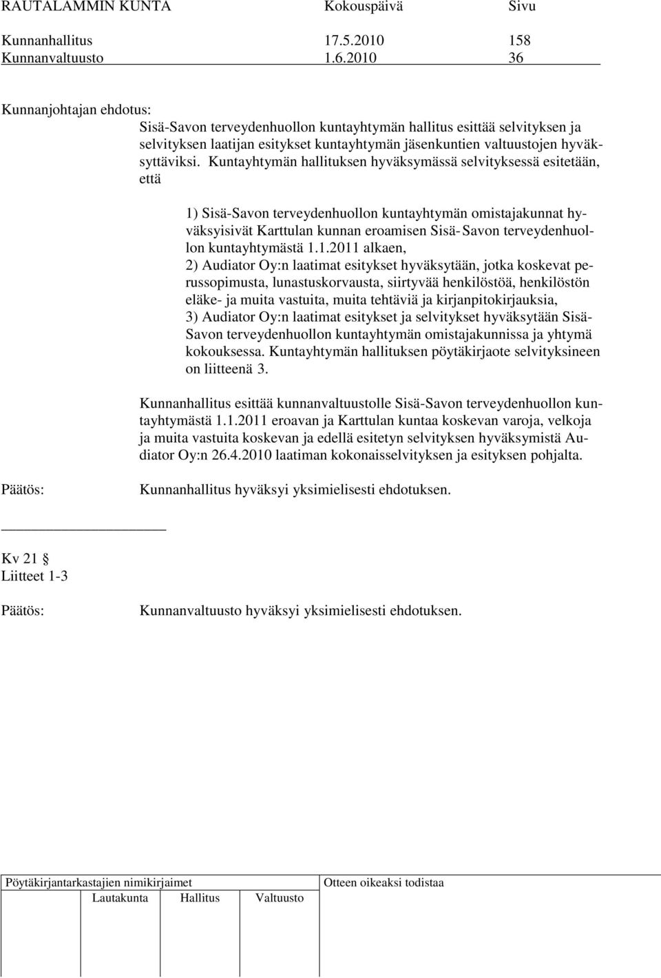 Kuntayhtymän hallituksen hyväksymässä selvityksessä esitetään, että 1) Sisä-Savon terveydenhuollon kuntayhtymän omistajakunnat hyväksyisivät Karttulan kunnan eroamisen Sisä- Savon terveydenhuollon