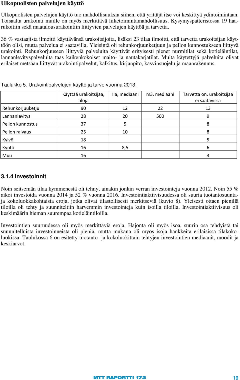 36 % vastaajista ilmoitti käyttävänsä urakoitsijoita, lisäksi 23 tilaa ilmoitti, että tarvetta urakoitsijan käyttöön olisi, mutta palvelua ei saatavilla.