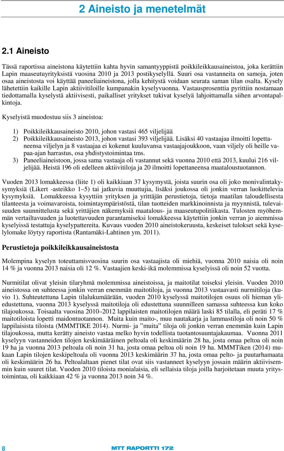 Suuri osa vastanneita on samoja, joten osaa aineistosta voi käyttää paneeliaineistona, jolla kehitystä voidaan seurata saman tilan osalta.