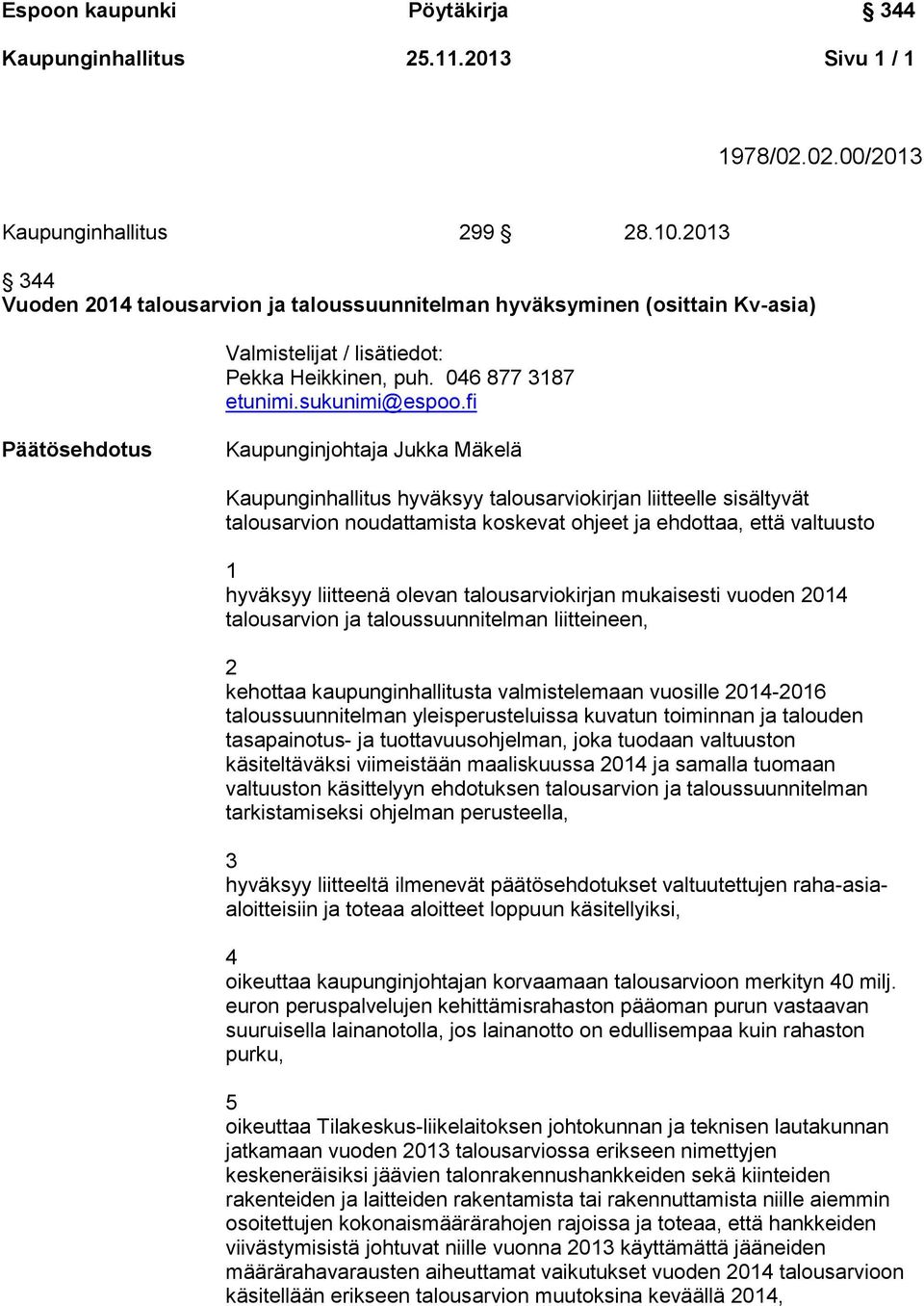 fi Päätösehdotus Kaupunginjohtaja Jukka Mäkelä Kaupunginhallitus hyväksyy talousarviokirjan liitteelle sisältyvät talousarvion noudattamista koskevat ohjeet ja ehdottaa, että valtuusto 1 hyväksyy
