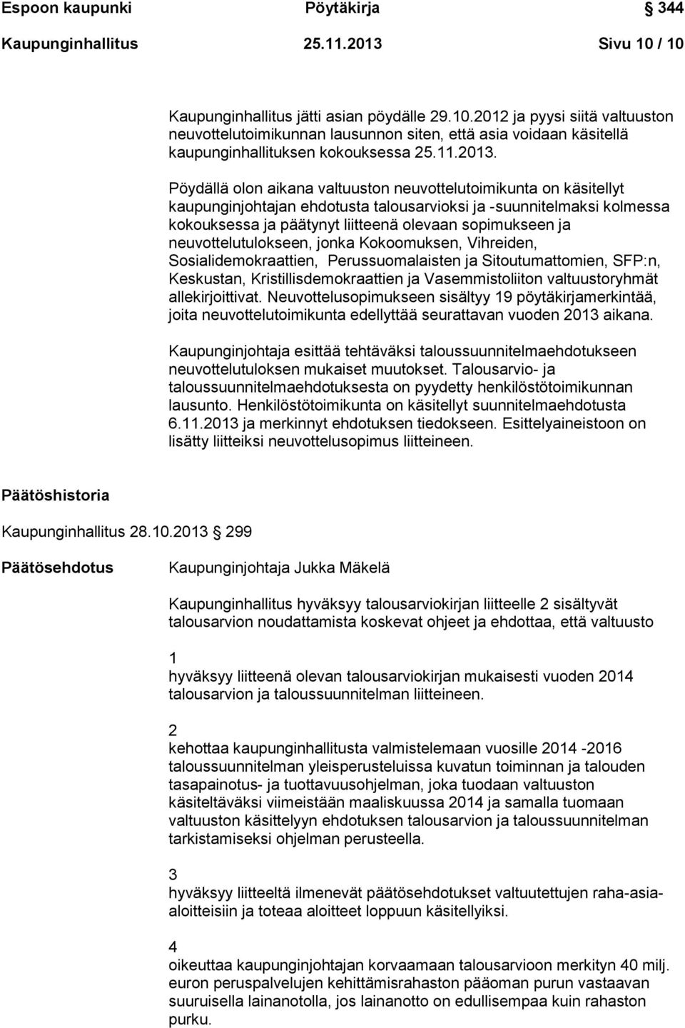 Pöydällä olon aikana valtuuston neuvottelutoimikunta on käsitellyt kaupunginjohtajan ehdotusta talousarvioksi ja -suunnitelmaksi kolmessa kokouksessa ja päätynyt liitteenä olevaan sopimukseen ja