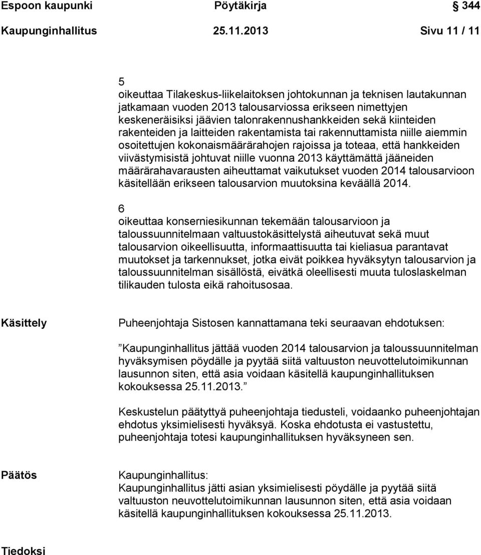 sekä kiinteiden rakenteiden ja laitteiden rakentamista tai rakennuttamista niille aiemmin osoitettujen kokonaismäärärahojen rajoissa ja toteaa, että hankkeiden viivästymisistä johtuvat niille vuonna