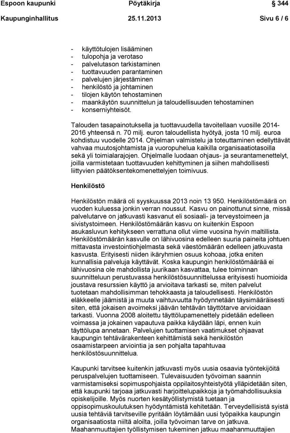 tehostaminen - maankäytön suunnittelun ja taloudellisuuden tehostaminen - konserniyhteisöt. Talouden tasapainotuksella ja tuottavuudella tavoitellaan vuosille 2014-2016 yhteensä n. 70 milj.