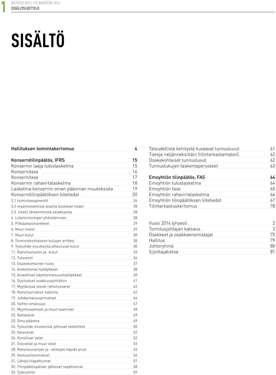 Liiketoimintojen yhdistäminen 28 5. Pitkäaikaishankkeet 29 6. Muut tuotot 29 7. Muut kulut 30 8. Toimintokohtaisten kulujen erittely 30 9. Työsuhde-etuuksista aiheutuvat kulut 30 11.