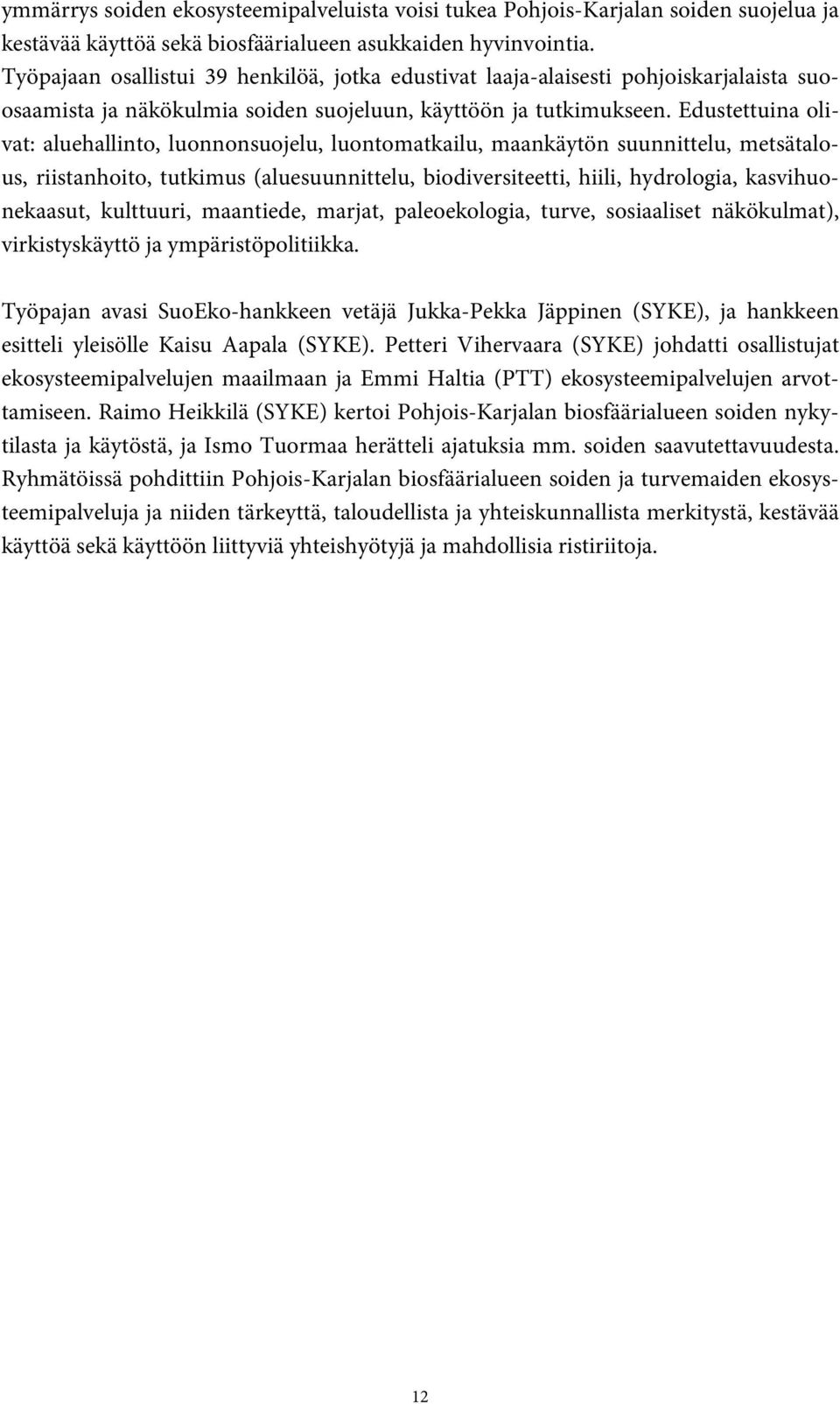 Edustettuina olivat: aluehallinto, luonnonsuojelu, luontomatkailu, maankäytön suunnittelu, metsätalous, riistanhoito, tutkimus (aluesuunnittelu, biodiversiteetti, hiili, hydrologia, kasvihuonekaasut,