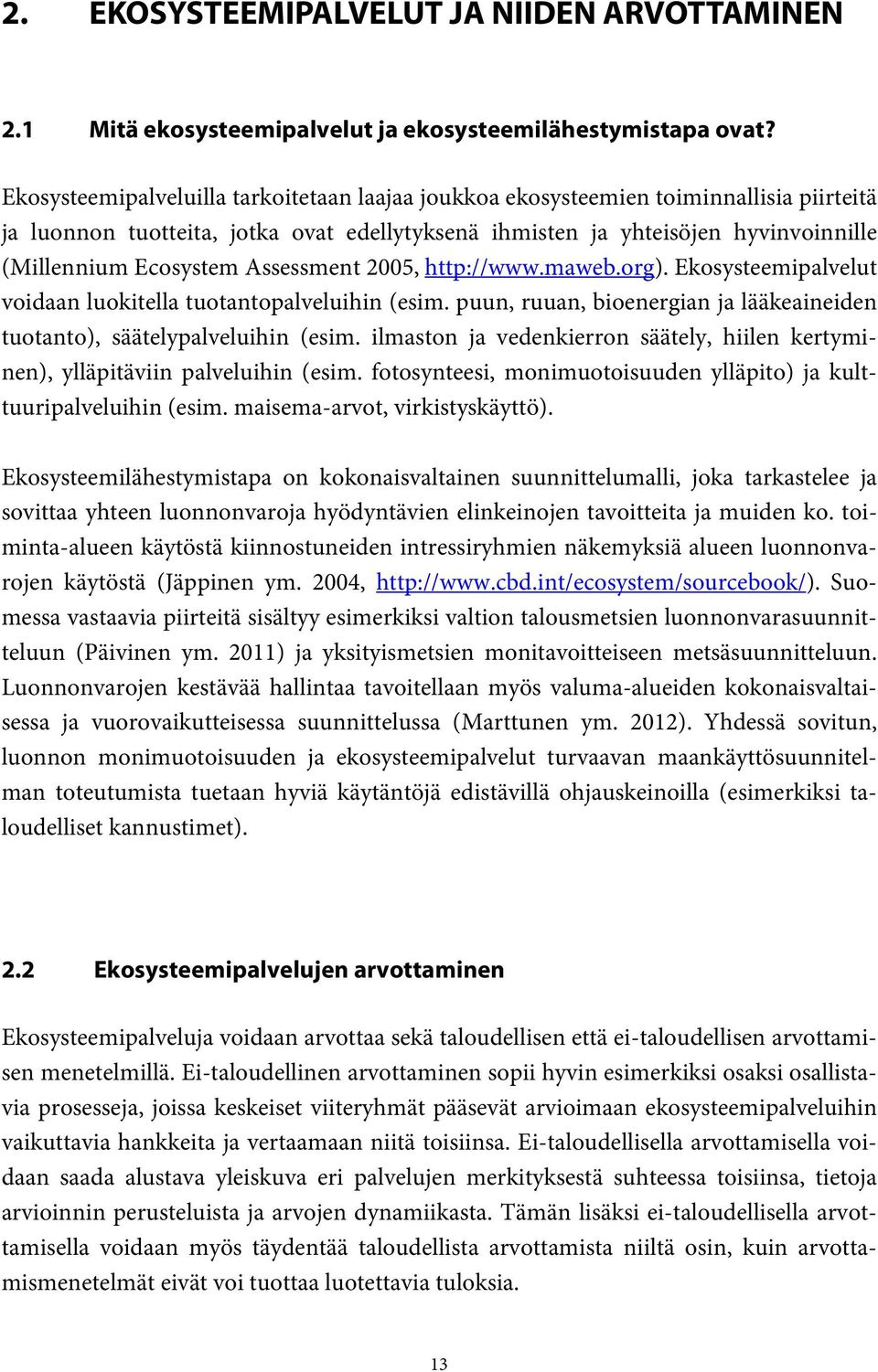 Assessment 2005, http://www.maweb.org). Ekosysteemipalvelut voidaan luokitella tuotantopalveluihin (esim. puun, ruuan, bioenergian ja lääkeaineiden tuotanto), säätelypalveluihin (esim.