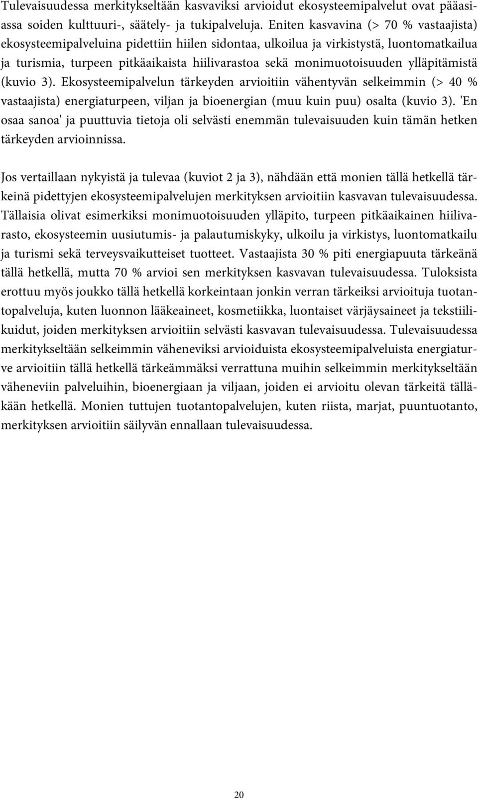 ylläpitämistä (kuvio 3). Ekosysteemipalvelun tärkeyden arvioitiin vähentyvän selkeimmin (> 40 % vastaajista) energiaturpeen, viljan ja bioenergian (muu kuin puu) osalta (kuvio 3).