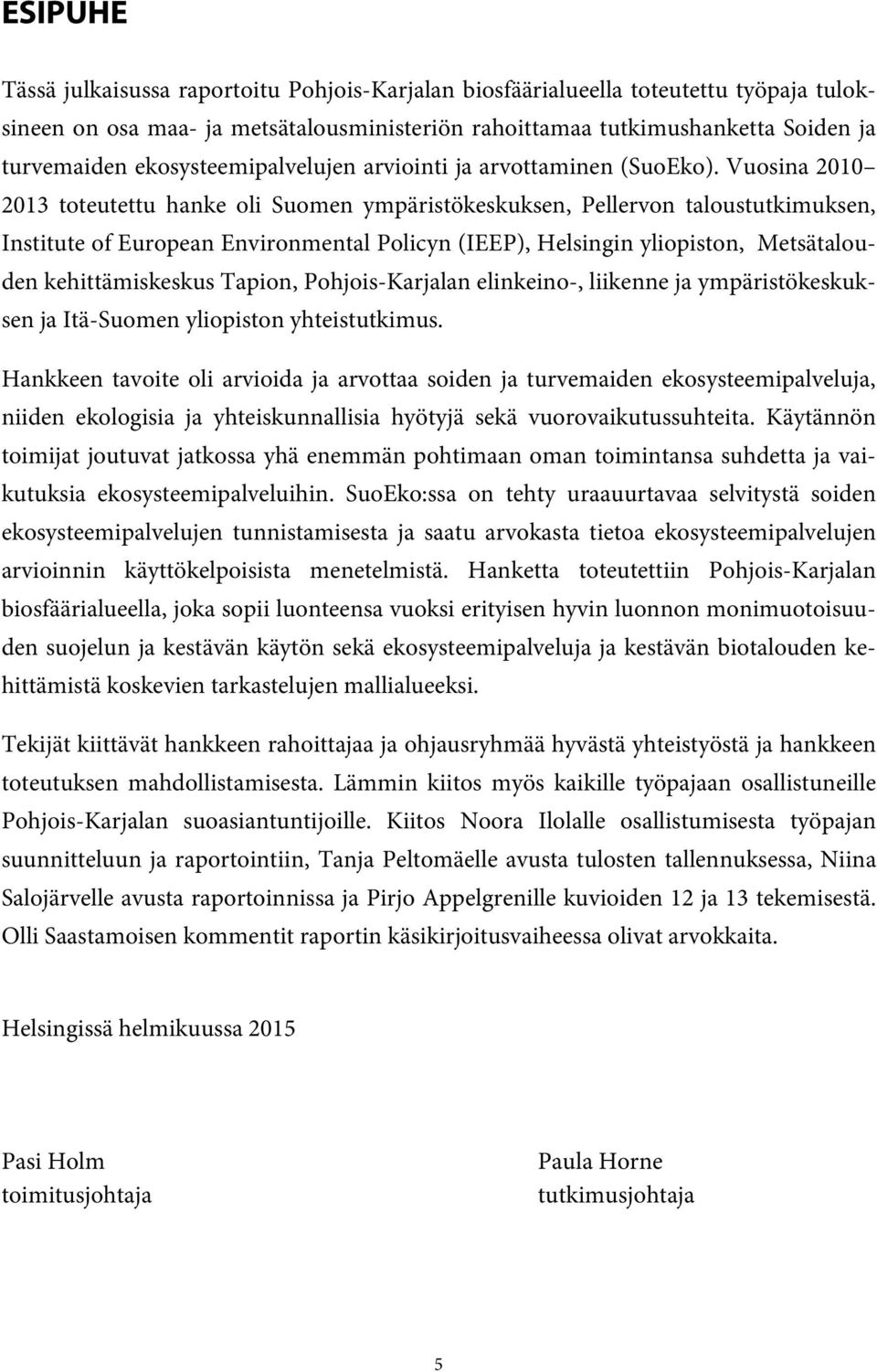 Vuosina 2010 2013 toteutettu hanke oli Suomen ympäristökeskuksen, Pellervon taloustutkimuksen, Institute of European Environmental Policyn (IEEP), Helsingin yliopiston, Metsätalouden kehittämiskeskus