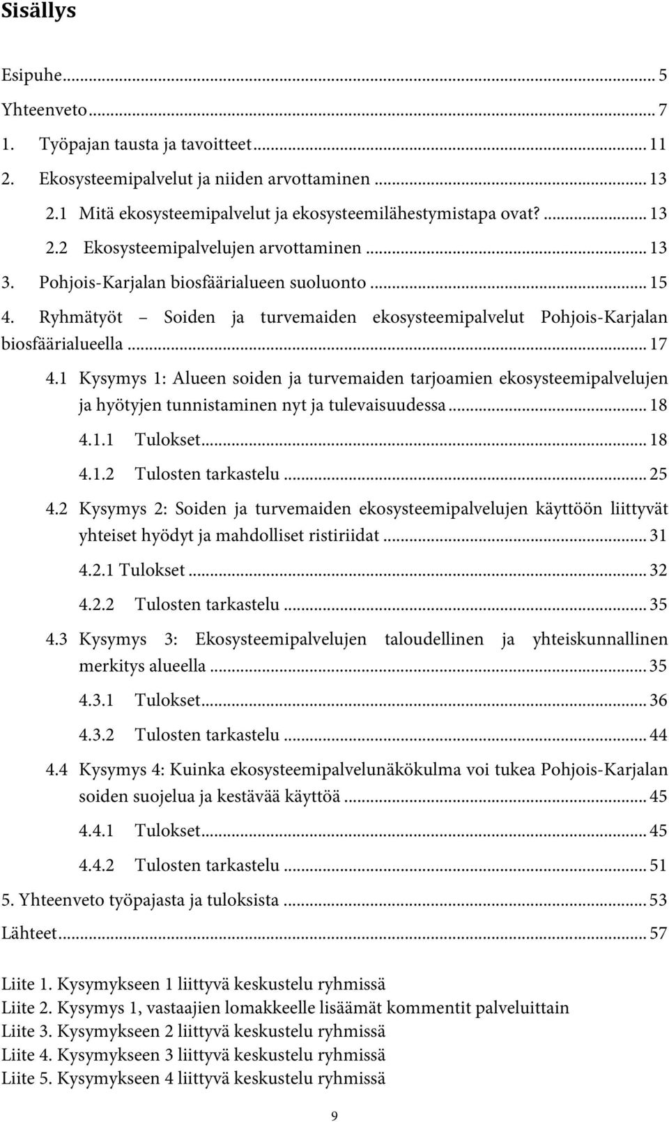 1 Kysymys 1: Alueen soiden ja turvemaiden tarjoamien ekosysteemipalvelujen ja hyötyjen tunnistaminen nyt ja tulevaisuudessa... 18 4.1.1 Tulokset... 18 4.1.2 Tulosten tarkastelu... 25 4.