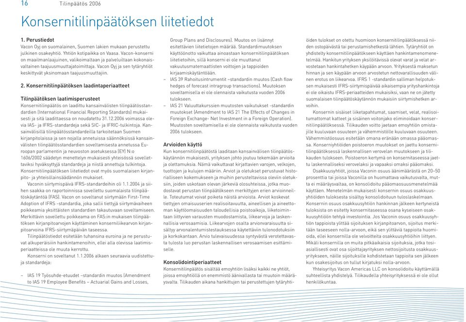 Konsernitilinpäätöksen laadintaperiaatteet Tilinpäätöksen laatimisperusteet Konsernitilinpäätös on laadittu kansainvälisten tilinpäätösstandardien (International Financial Reporting Standards)