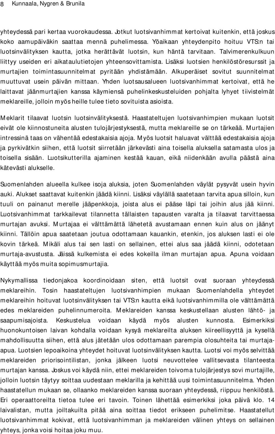 Lisäksi luotsien henkilöstöresurssit ja murtajien toimintasuunnitelmat pyritään yhdistämään. Alkuperäiset sovitut suunnitelmat muuttuvat usein päivän mittaan.