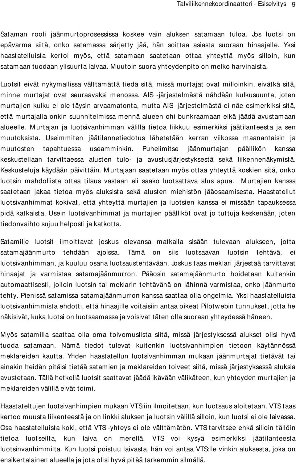 Yksi haastatelluista kertoi myös, että satamaan saatetaan ottaa yhteyttä myös silloin, kun satamaan tuodaan ylisuurta laivaa. Muutoin suora yhteydenpito on melko harvinaista.