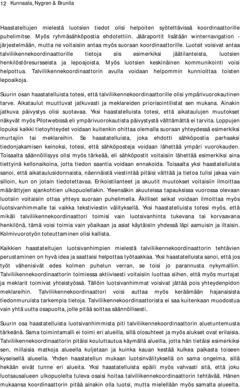 Luotsit voisivat antaa talviliikennekoordinaattorille tietoja siis esimerkiksi jäätilanteista, luotsien henkilöstöresursseista ja lepoajoista. Myös luotsien keskinäinen kommunikointi voisi helpottua.