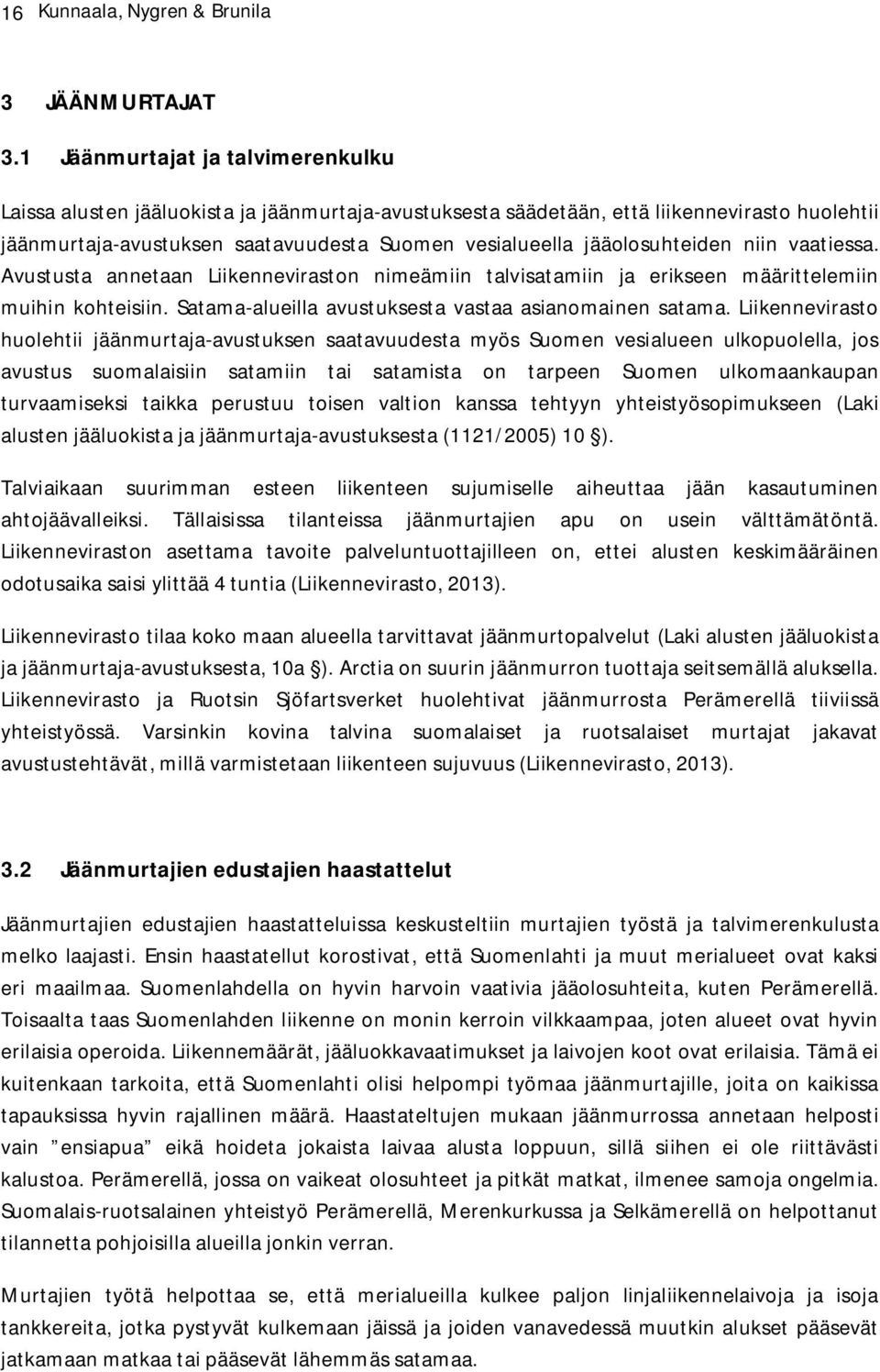 jääolosuhteiden niin vaatiessa. Avustusta annetaan Liikenneviraston nimeämiin talvisatamiin ja erikseen määrittelemiin muihin kohteisiin. Satama-alueilla avustuksesta vastaa asianomainen satama.