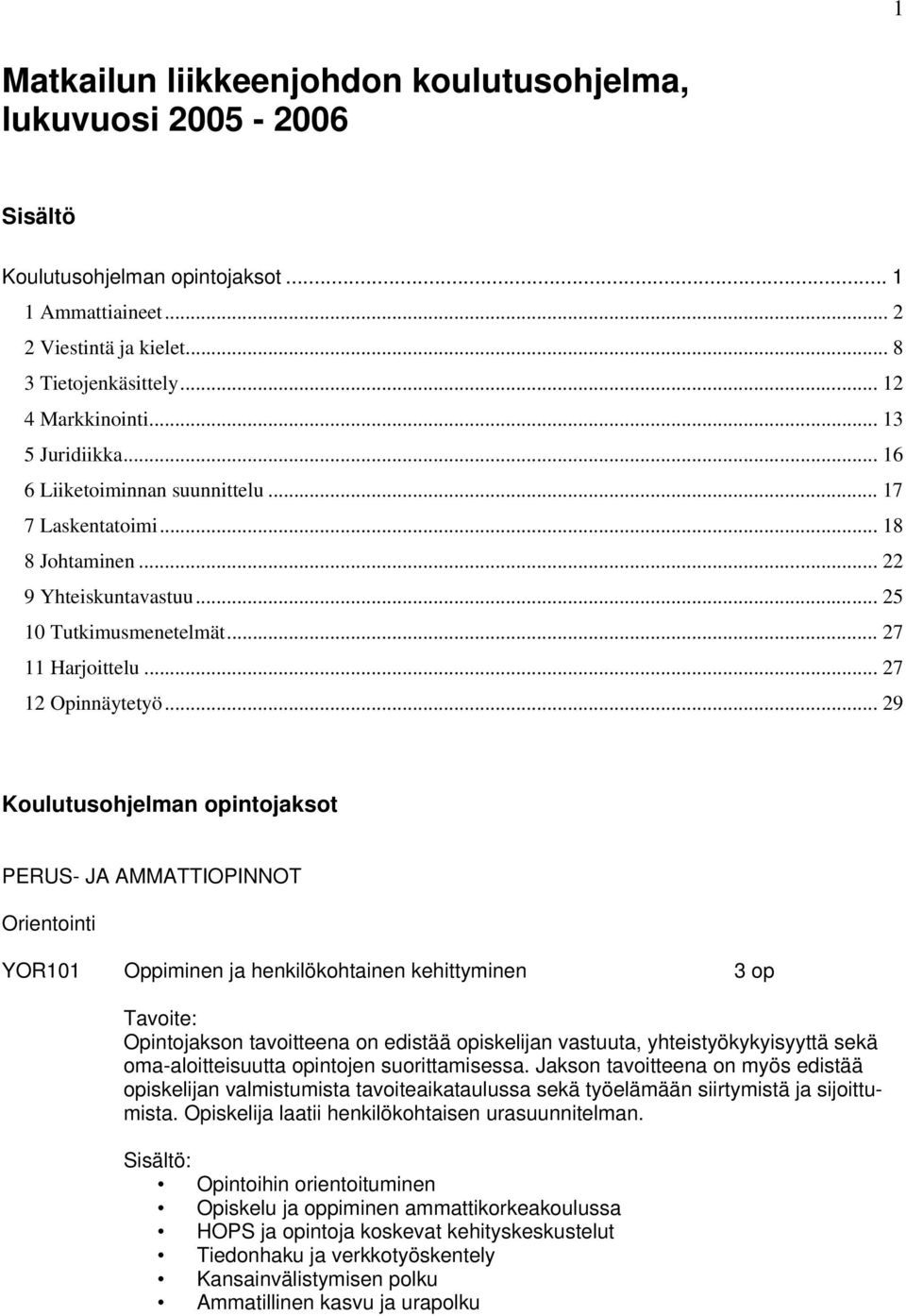 .. 29 Koulutusohjelman opintojaksot PERUS- JA AMMATTIOPINNOT Orientointi YOR101 Oppiminen ja henkilökohtainen kehittyminen 3 op Opintojakson tavoitteena on edistää opiskelijan vastuuta,