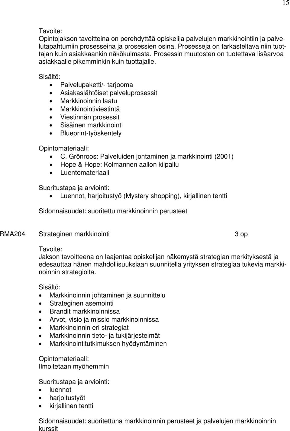 Palvelupaketti/- tarjooma Asiakaslähtöiset palveluprosessit Markkinoinnin laatu Markkinointiviestintä Viestinnän prosessit Sisäinen markkinointi Blueprint-työskentely C.