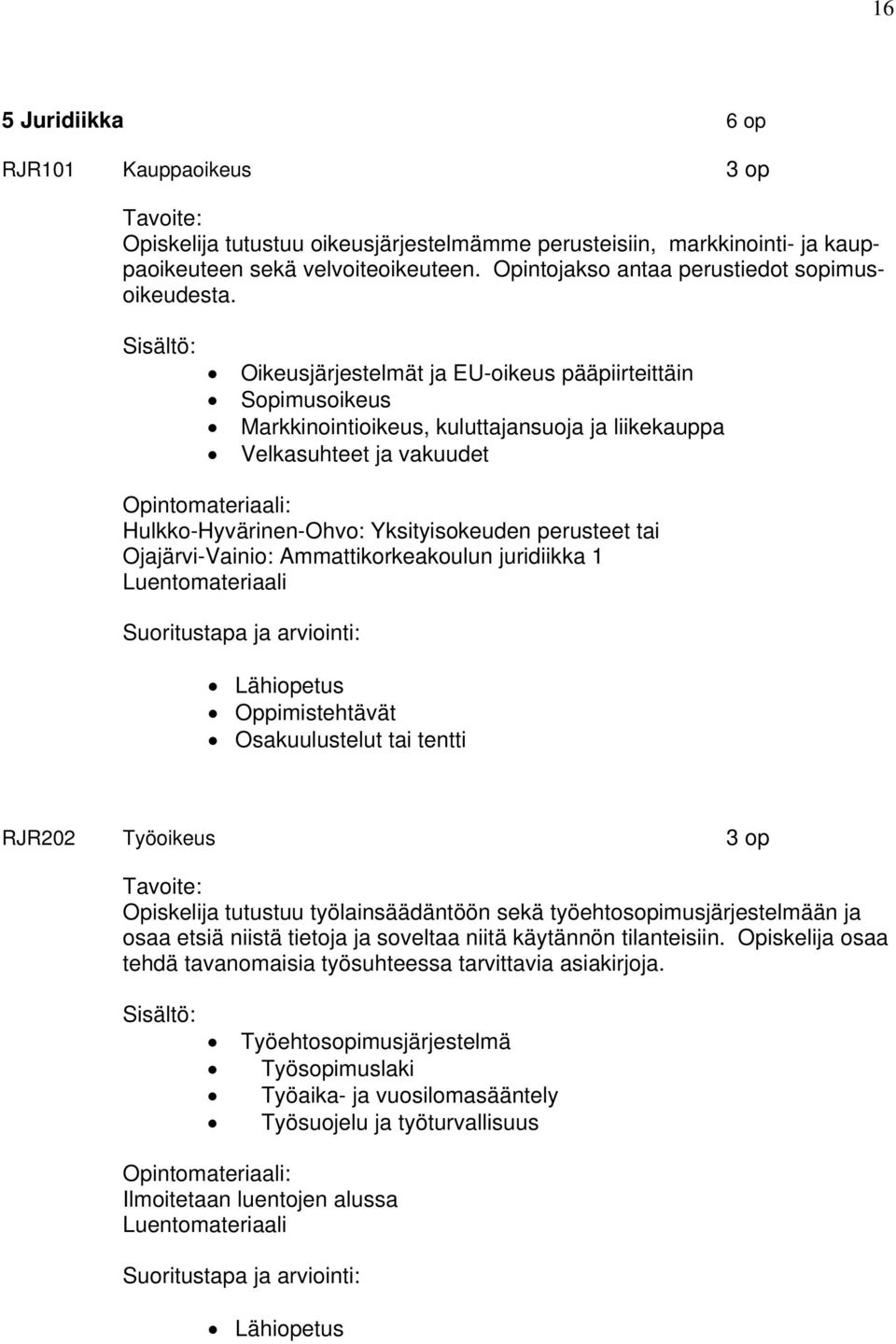 Oikeusjärjestelmät ja EU-oikeus pääpiirteittäin Sopimusoikeus Markkinointioikeus, kuluttajansuoja ja liikekauppa Velkasuhteet ja vakuudet Hulkko-Hyvärinen-Ohvo: Yksityisokeuden perusteet tai