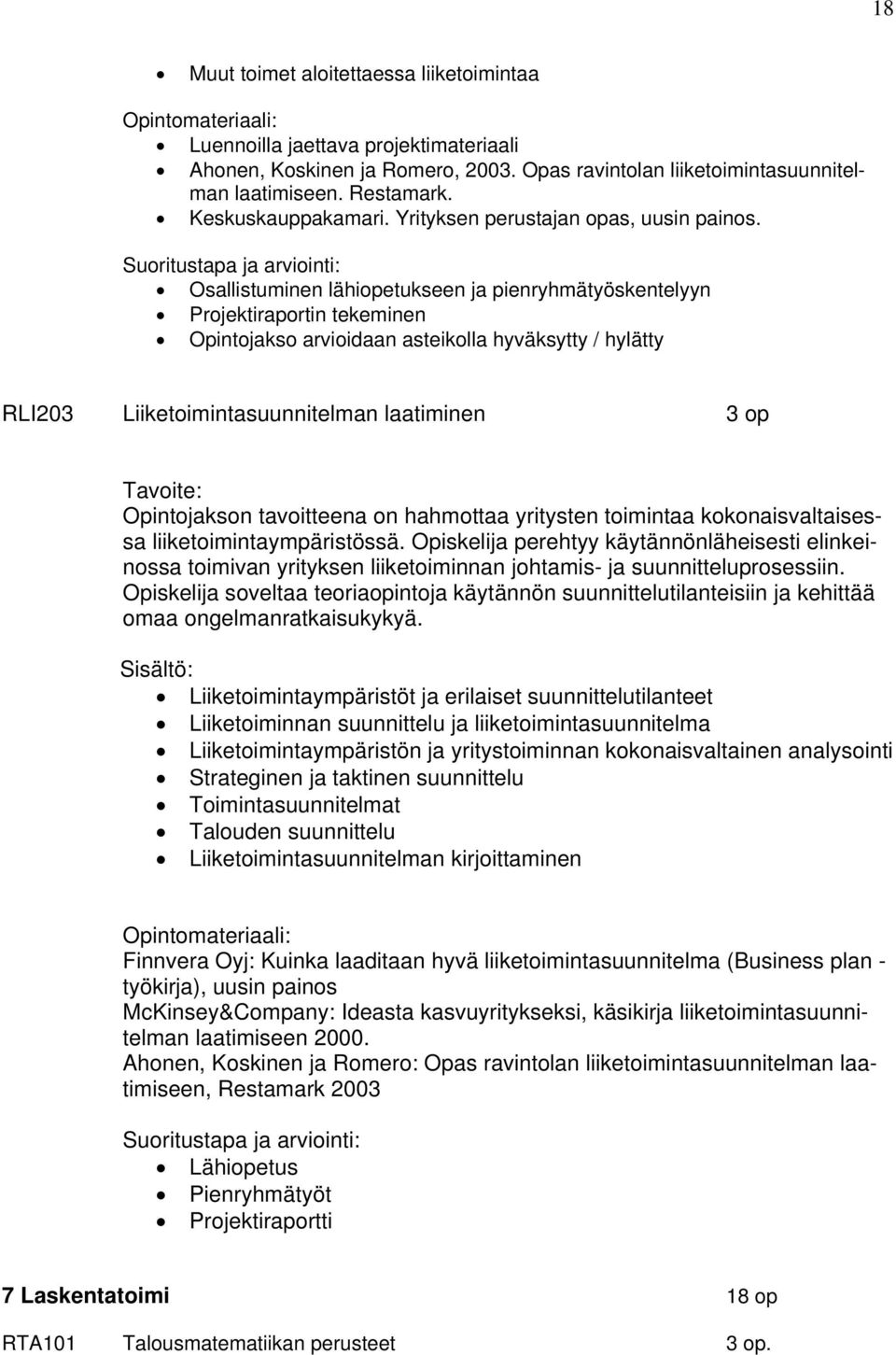 Osallistuminen lähiopetukseen ja pienryhmätyöskentelyyn Projektiraportin tekeminen Opintojakso arvioidaan asteikolla hyväksytty / hylätty RLI203 Liiketoimintasuunnitelman laatiminen 3 op Opintojakson